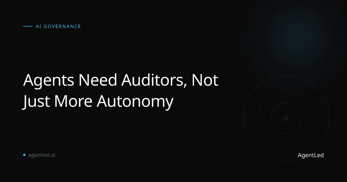 Agents Need Auditors, Not Just More Autonomy